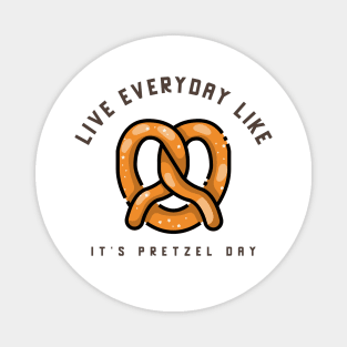 Live everyday like it's Pretzel Day Magnet